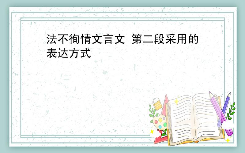 法不徇情文言文 第二段采用的表达方式