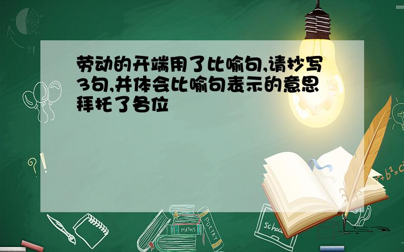 劳动的开端用了比喻句,请抄写3句,并体会比喻句表示的意思拜托了各位