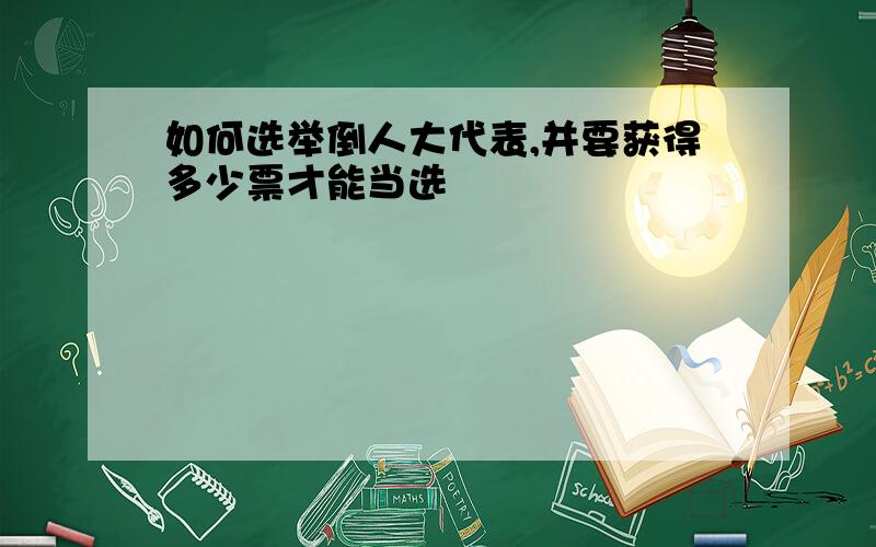 如何选举倒人大代表,并要获得多少票才能当选