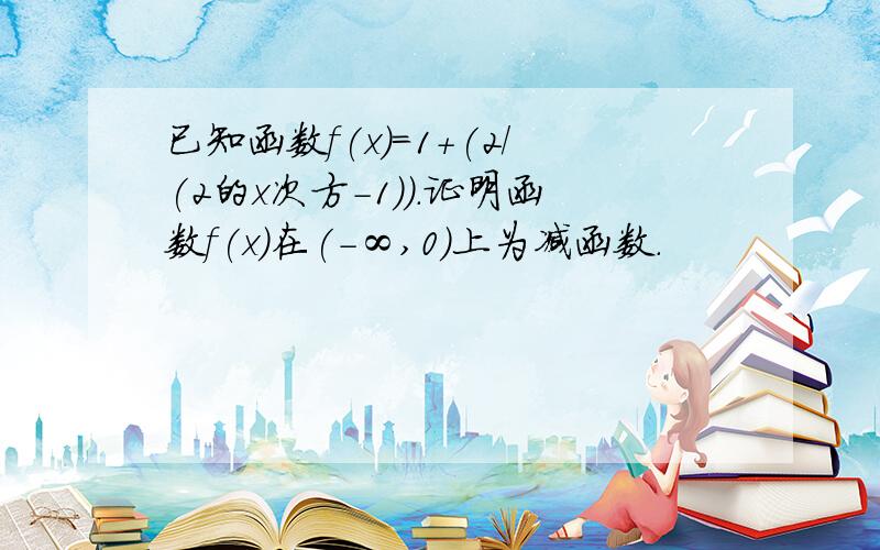 已知函数f(x)=1+(2/(2的x次方-1)).证明函数f(x)在(-∞,0)上为减函数.