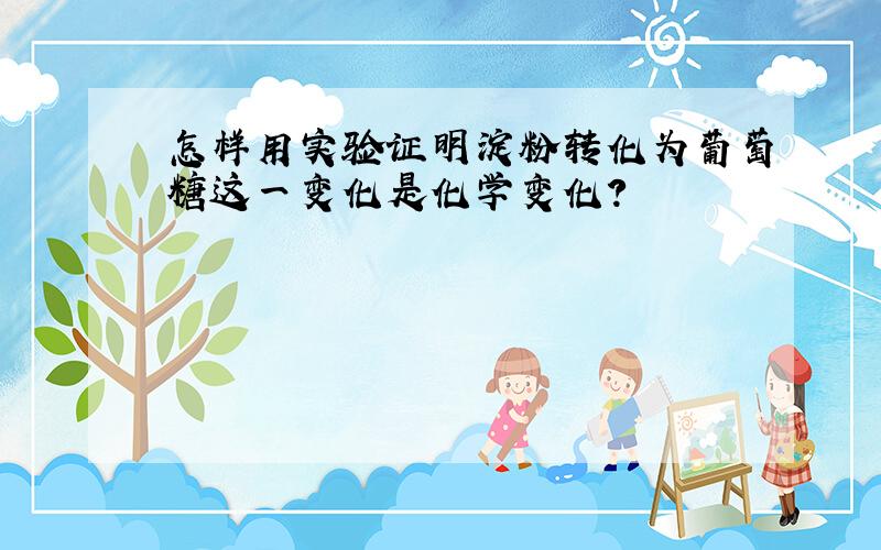 怎样用实验证明淀粉转化为葡萄糖这一变化是化学变化?