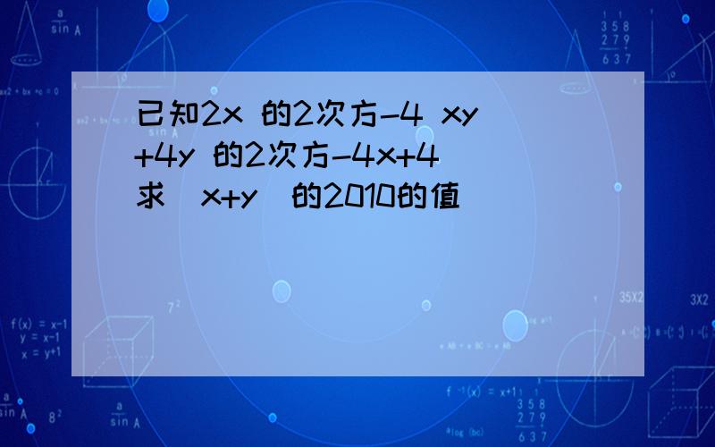 已知2x 的2次方-4 xy+4y 的2次方-4x+4 求[x+y]的2010的值