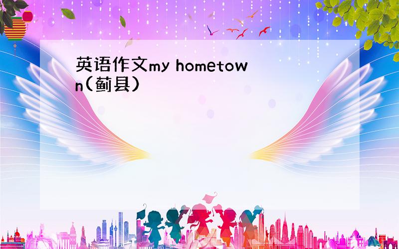 英语作文my hometown(蓟县）