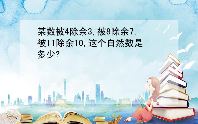 某数被4除余3,被8除余7,被11除余10,这个自然数是多少?