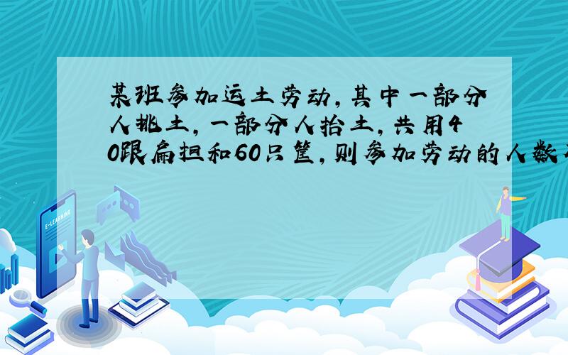 某班参加运土劳动,其中一部分人挑土,一部分人抬土,共用40跟扁担和60只筐,则参加劳动的人数有多少?