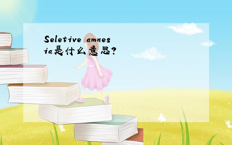 Seletive amnesia是什么意思?