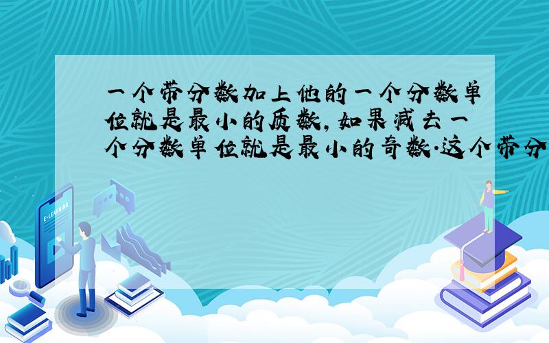 一个带分数加上他的一个分数单位就是最小的质数,如果减去一个分数单位就是最小的奇数.这个带分数是多少/