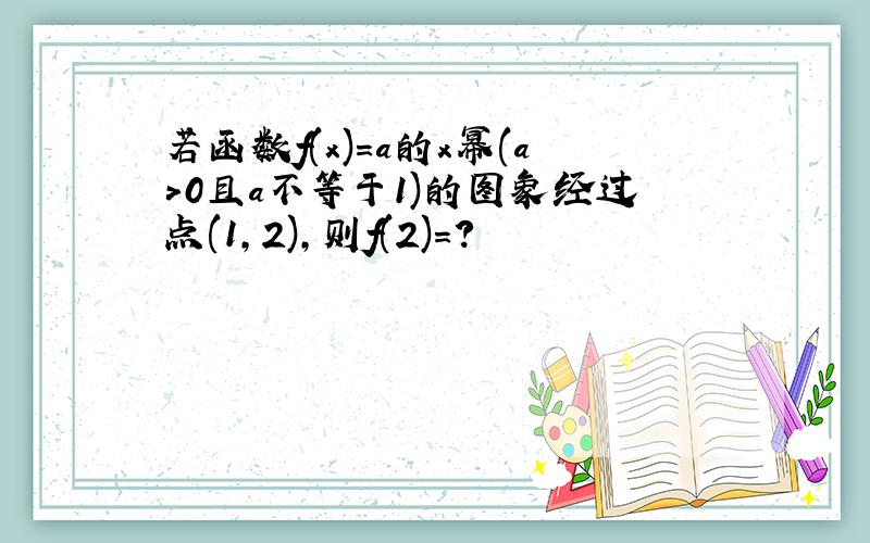 若函数f(x)=a的x幂(a>0且a不等于1)的图象经过点(1,2),则f(2)=?