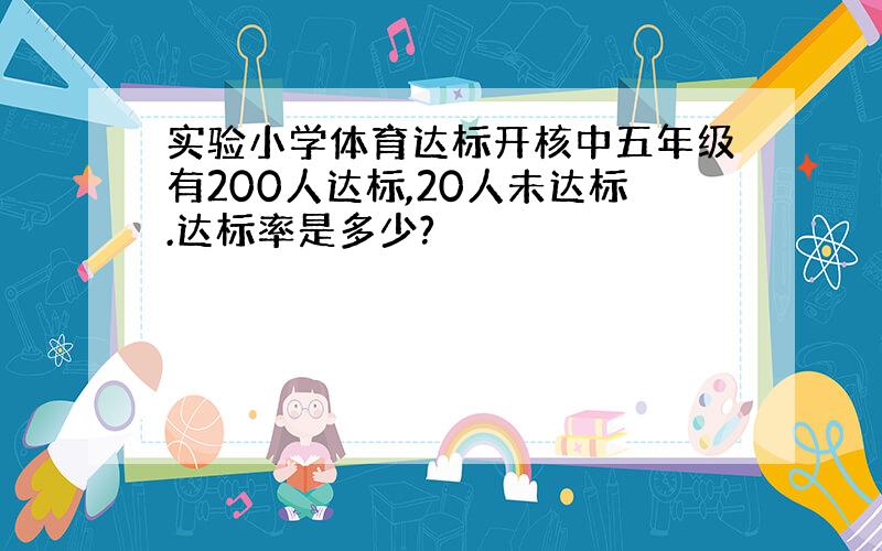 实验小学体育达标开核中五年级有200人达标,20人未达标.达标率是多少?