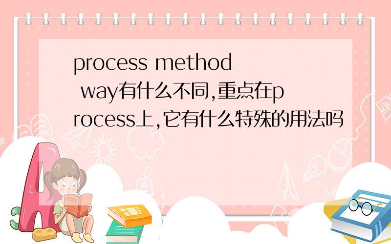 process method way有什么不同,重点在process上,它有什么特殊的用法吗