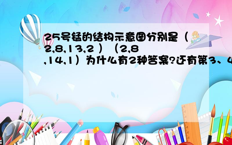 25号锰的结构示意图分别是（2,8,13,2 ）（2,8,14,1）为什么有2种答案?还有第3、4层的电子要怎么写