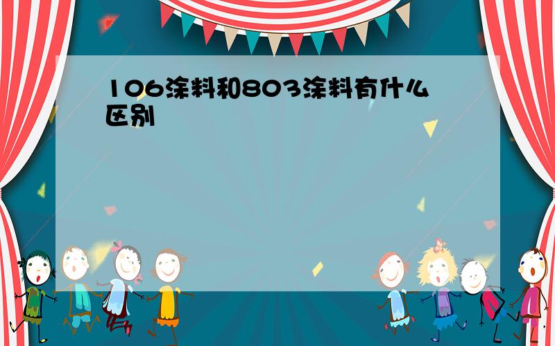 106涂料和803涂料有什么区别