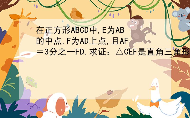 在正方形ABCD中,E为AB的中点,F为AD上点,且AF＝3分之一FD.求证：△CEF是直角三角形!