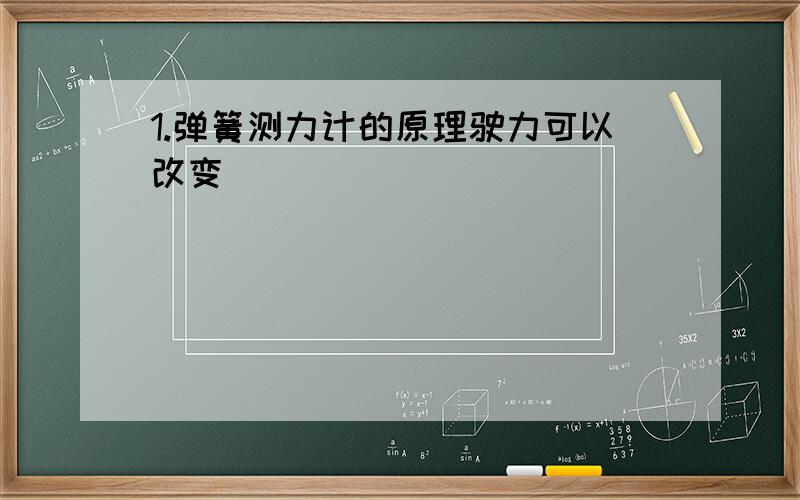 1.弹簧测力计的原理驶力可以改变（ ）