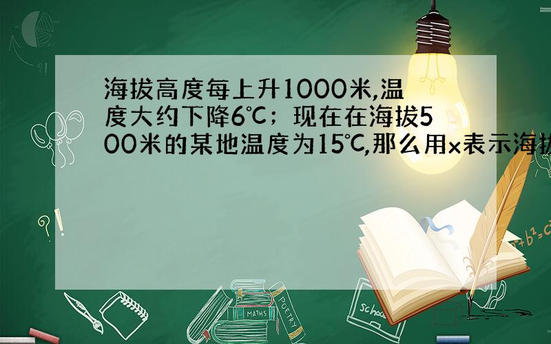 海拔高度每上升1000米,温度大约下降6℃；现在在海拔500米的某地温度为15℃,那么用x表示海拔高度,y表示