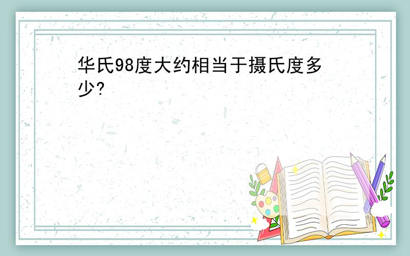 华氏98度大约相当于摄氏度多少?