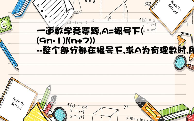 一道数学竞赛题,A=根号下((9n-1)/(n+7)) --整个部分都在根号下,求A为有理数时,所有n的值.