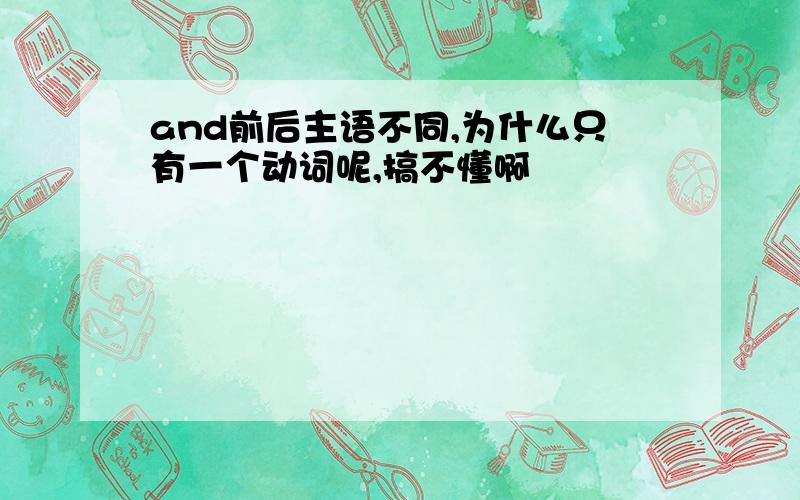 and前后主语不同,为什么只有一个动词呢,搞不懂啊