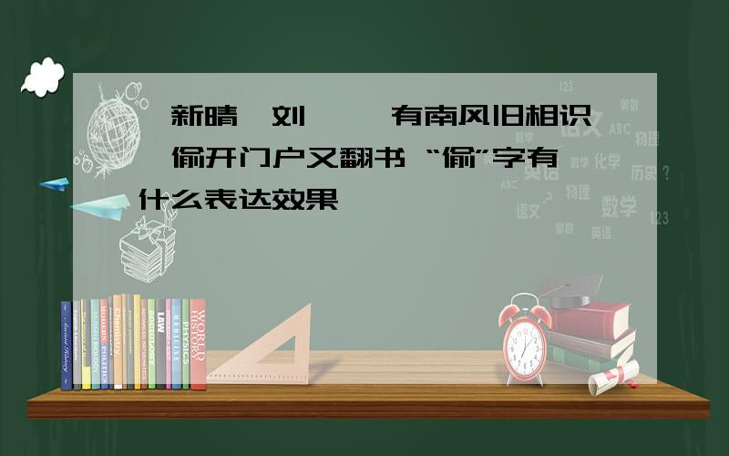 《新晴》刘攽 惟有南风旧相识,偷开门户又翻书 “偷”字有什么表达效果