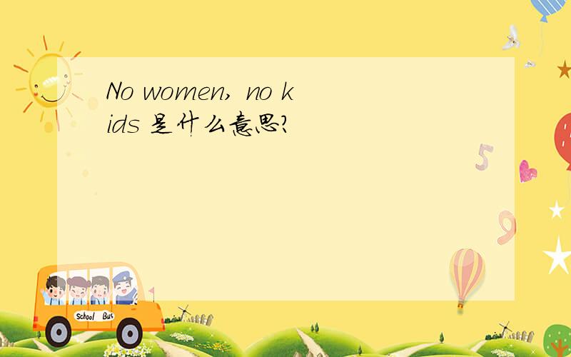 No women, no kids 是什么意思?