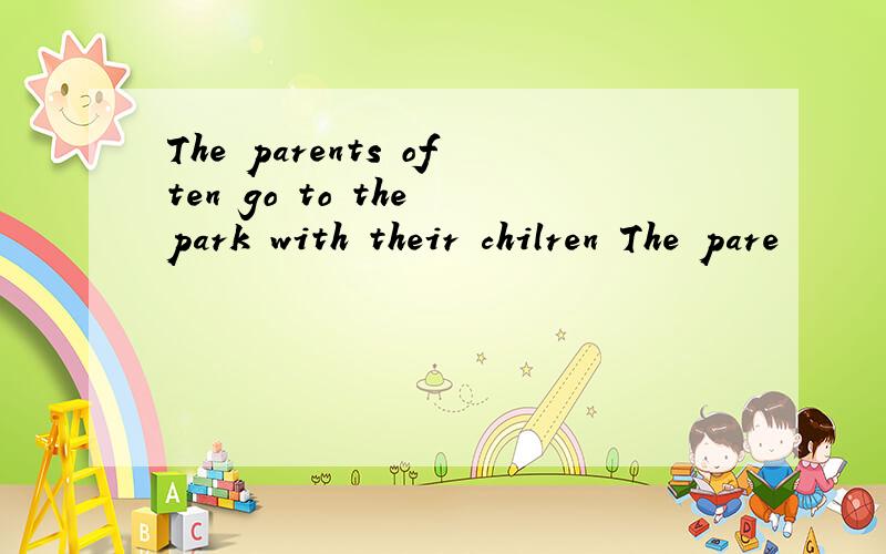 The parents often go to the park with their chilren The pare