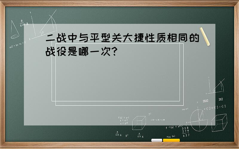 二战中与平型关大捷性质相同的战役是哪一次?