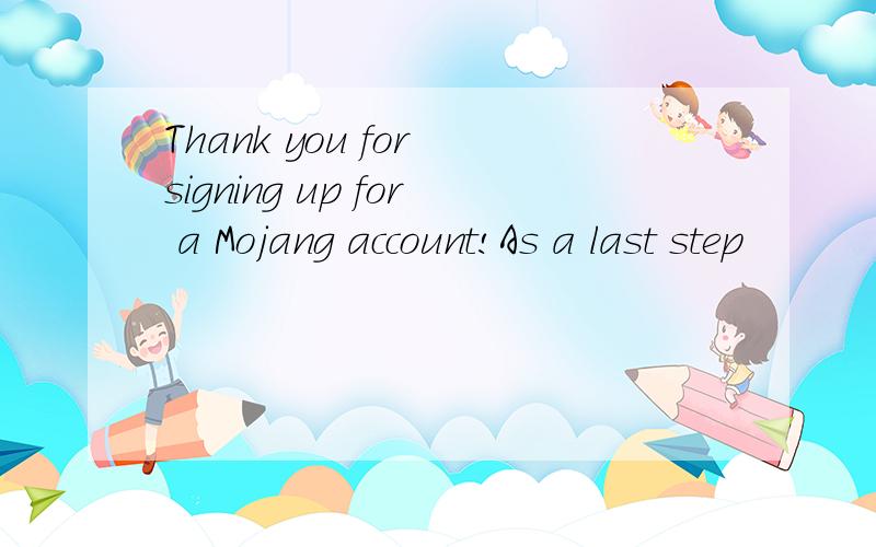 Thank you for signing up for a Mojang account!As a last step