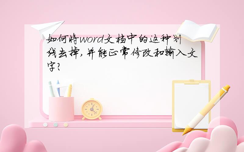 如何将word文档中的这种划线去掉,并能正常修改和输入文字?