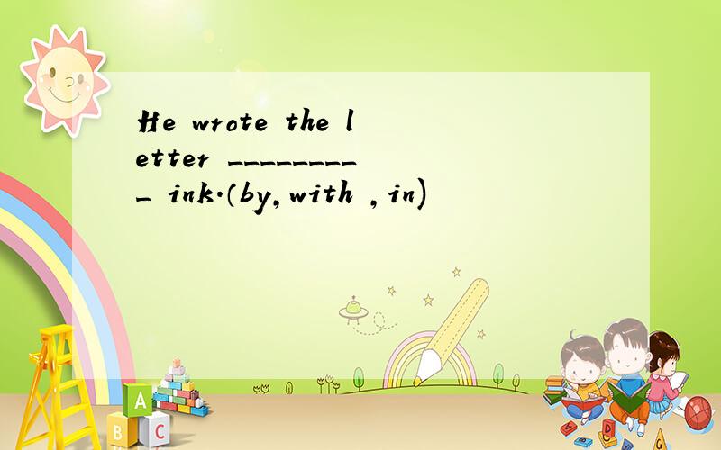 He wrote the letter _________ ink.（by,with ,in)