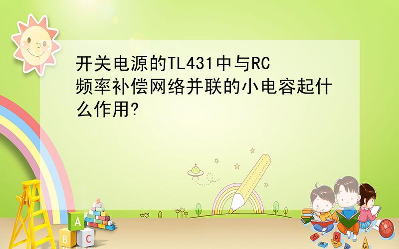 开关电源的TL431中与RC频率补偿网络并联的小电容起什么作用?