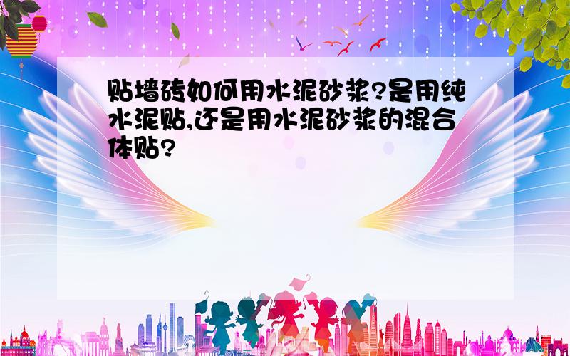 贴墙砖如何用水泥砂浆?是用纯水泥贴,还是用水泥砂浆的混合体贴?