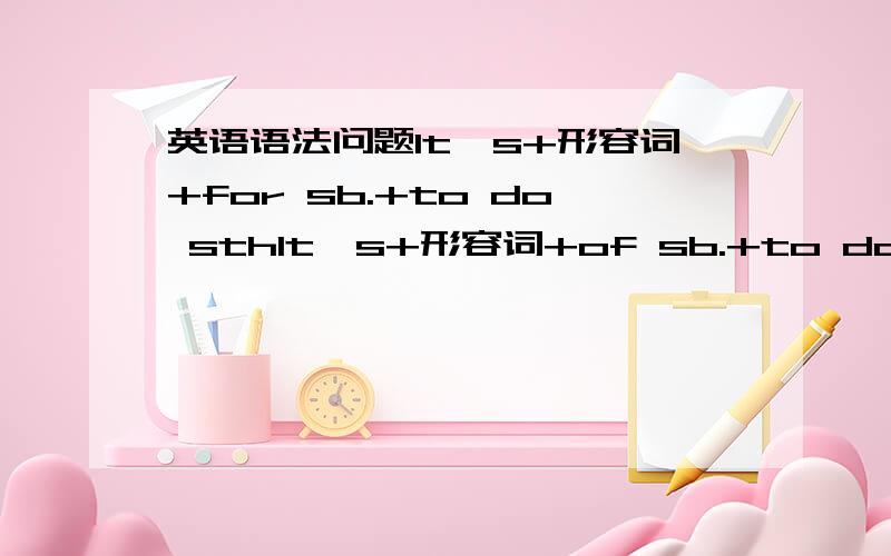 英语语法问题It's+形容词+for sb.+to do sthIt's+形容词+of sb.+to do sthIt'