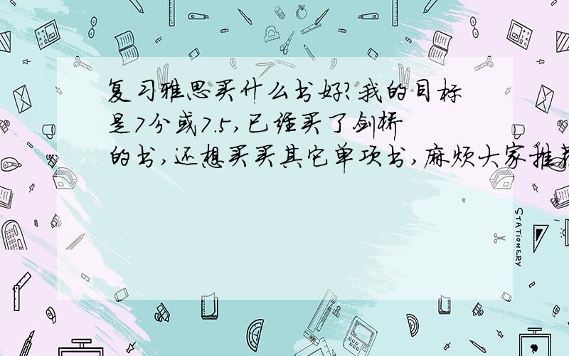 复习雅思买什么书好?我的目标是7分或7.5,已经买了剑桥的书,还想买买其它单项书,麻烦大家推荐几本适合我目标的,