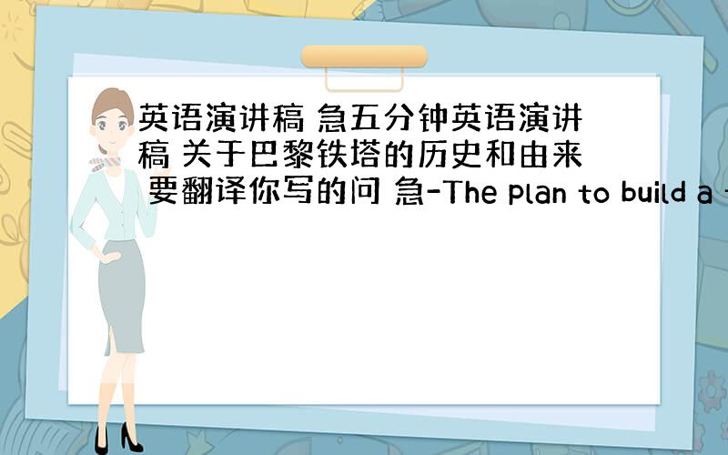 英语演讲稿 急五分钟英语演讲稿 关于巴黎铁塔的历史和由来 要翻译你写的问 急-The plan to build a t