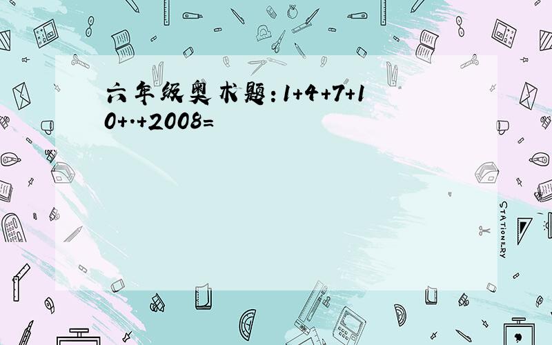 六年级奥术题：1+4+7+10+.+2008=