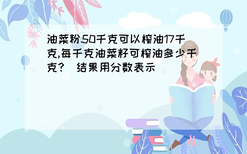 油菜粉50千克可以榨油17千克,每千克油菜籽可榨油多少千克?（结果用分数表示）