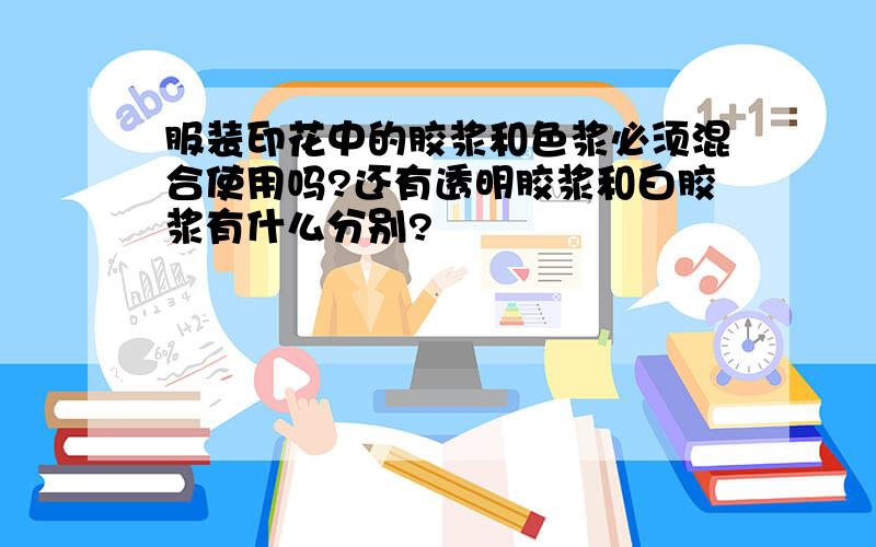 服装印花中的胶浆和色浆必须混合使用吗?还有透明胶浆和白胶浆有什么分别?