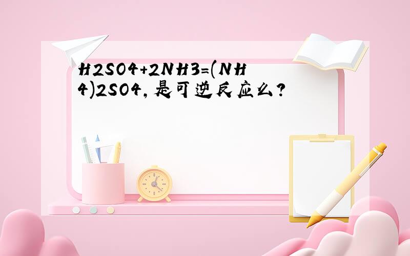 H2SO4+2NH3=(NH4)2SO4,是可逆反应么?