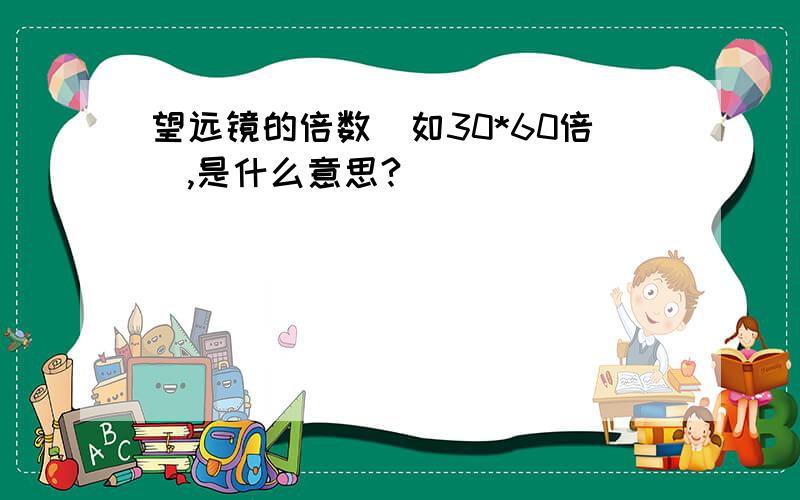 望远镜的倍数（如30*60倍）,是什么意思?