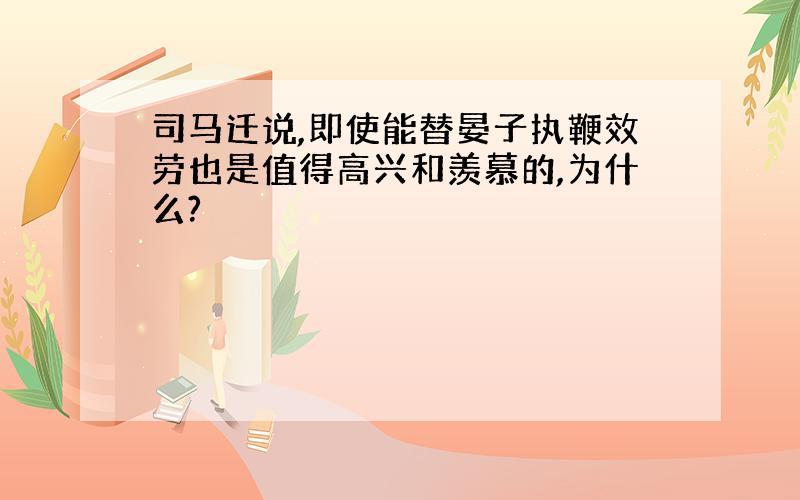 司马迁说,即使能替晏子执鞭效劳也是值得高兴和羡慕的,为什么?