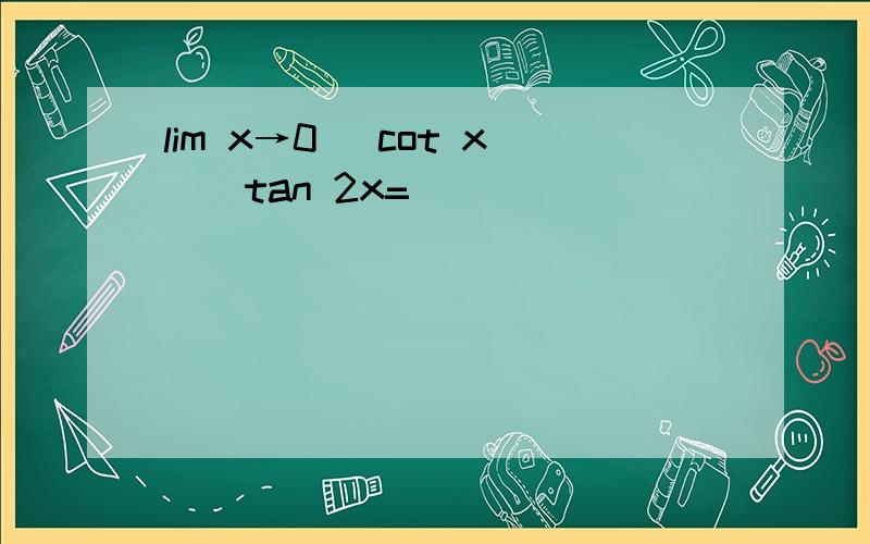 lim x→0 (cot x)^tan 2x=