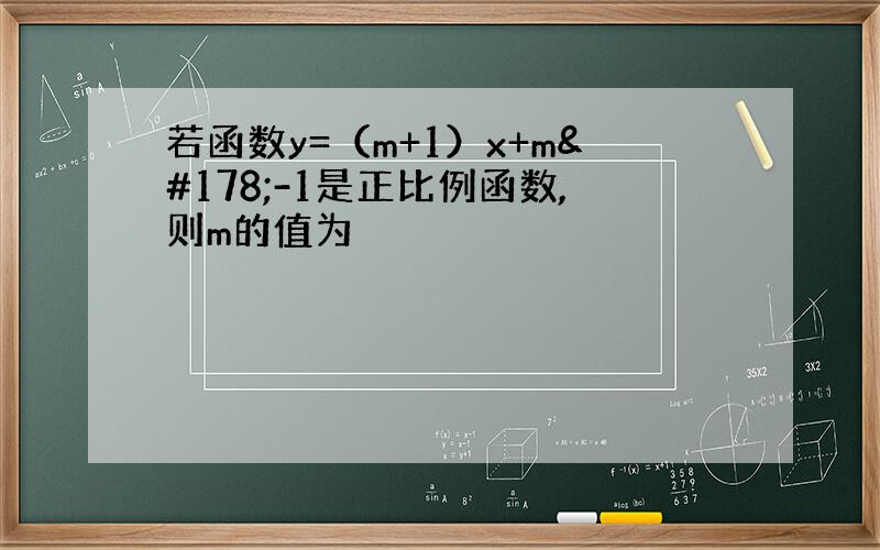 若函数y=（m+1）x+m²-1是正比例函数,则m的值为