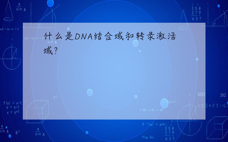 什么是DNA结合域和转录激活域?