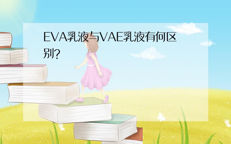 EVA乳液与VAE乳液有何区别?