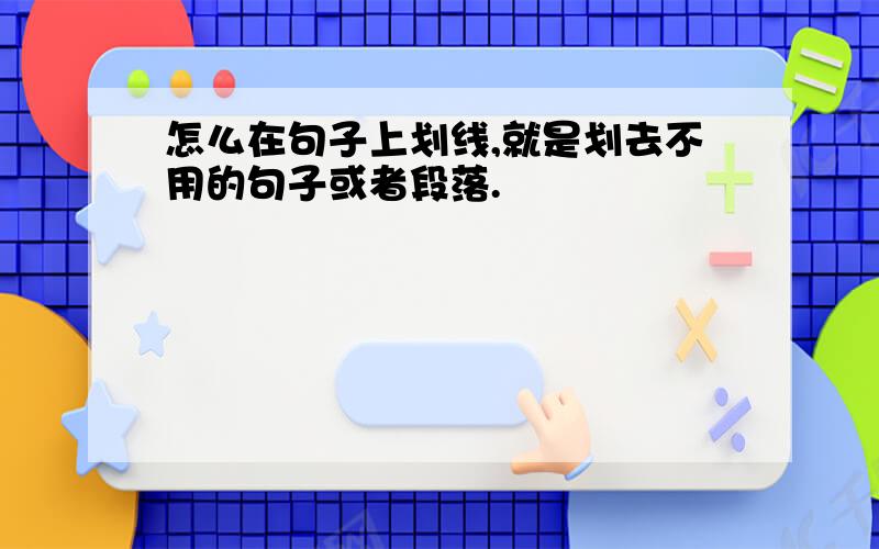 怎么在句子上划线,就是划去不用的句子或者段落.