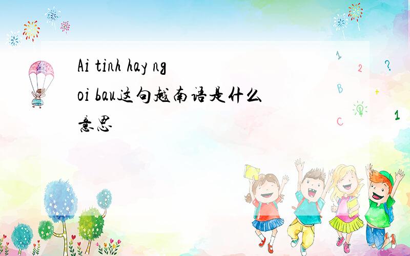 Ai tinh hay ngoi bau这句越南语是什么意思