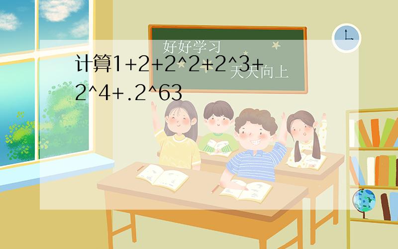 计算1+2+2^2+2^3+2^4+.2^63