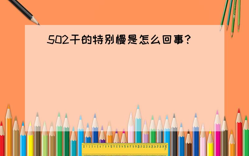 502干的特别慢是怎么回事?