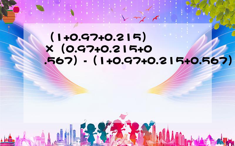 （1+0.97+0.215）×（0.97+0.215+0.567）-（1+0.97+0.215+0.567）×（0.97