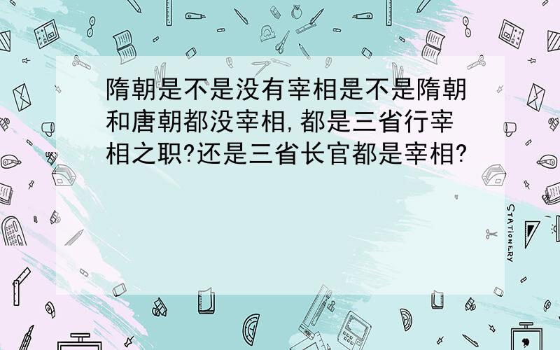 隋朝是不是没有宰相是不是隋朝和唐朝都没宰相,都是三省行宰相之职?还是三省长官都是宰相?